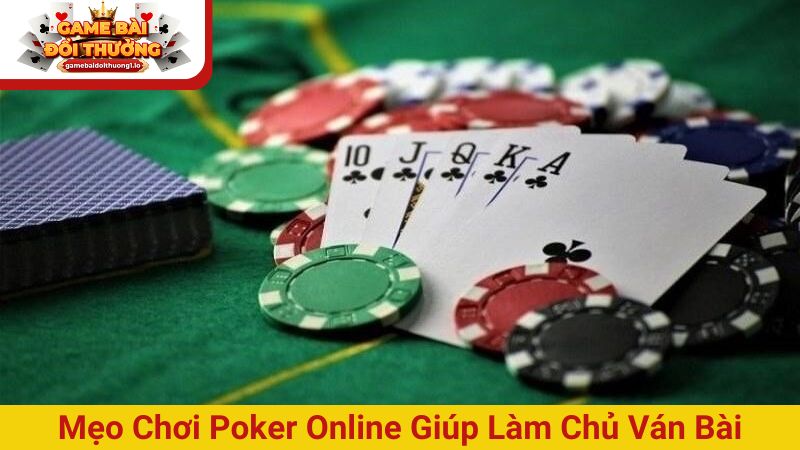 Mẹo chơi Poker online giúp người chơi làm chủ ván bài