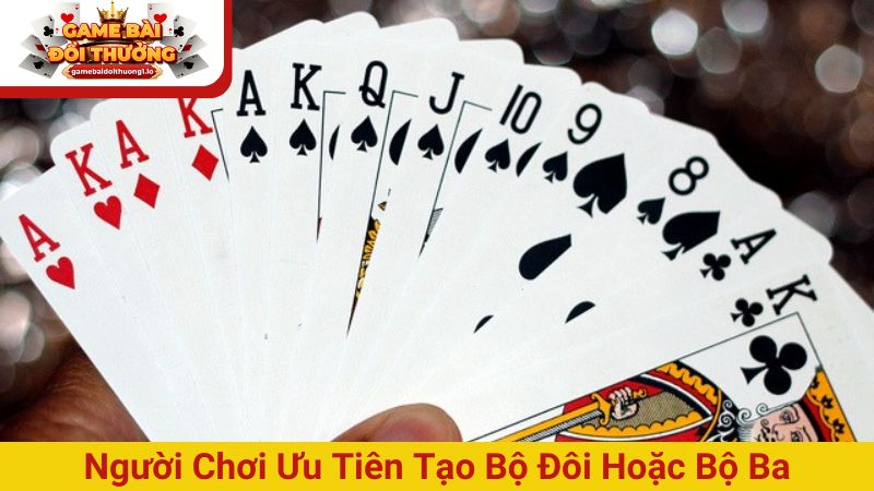 Người chơi ưu tiên tạo bộ đôi hoặc bộ ba để dễ thắng hơn