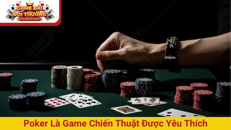 Poker là game chiến thuật được yêu thích