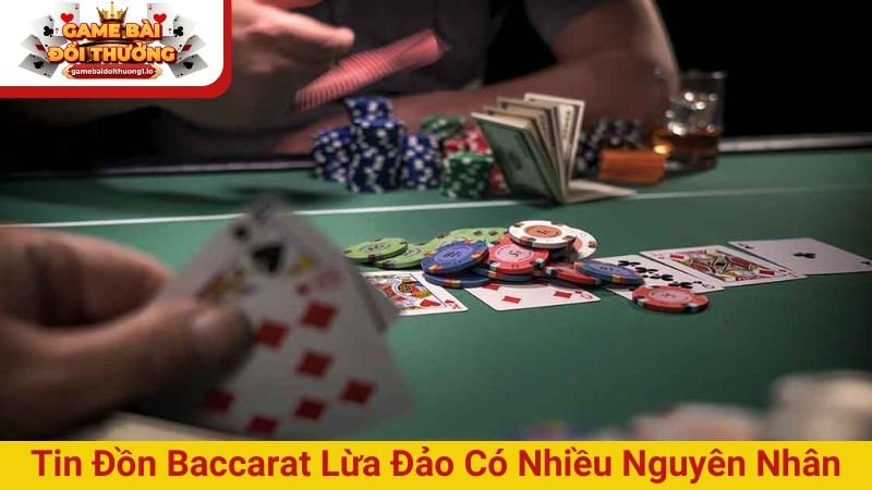 Tin đồn baccarat lừa đảo có nhiều nguyên nhân khác nhau